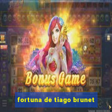 fortuna de tiago brunet